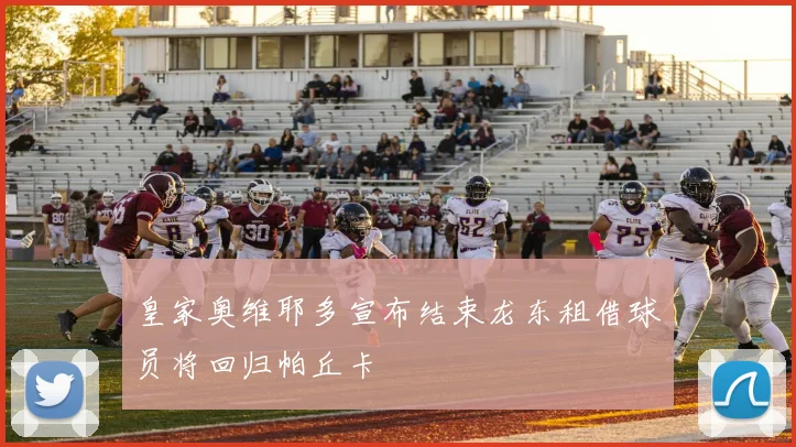 皇家奥维耶多宣布结束龙东租借球员将回归帕丘卡