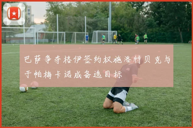 巴萨争夺格伊签约权施洛特贝克与于帕梅卡诺成备选目标