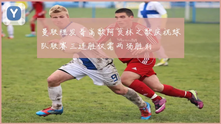 曼联理发哥高歌阿莫林之歌庆祝球队联赛三连胜仅需两场胜利