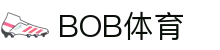 BOB体育-BOB（官网）官方网站-BOBSPORTS